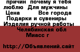 100 причин, почему я тебя люблю. Для мужчины. › Цена ­ 700 - Все города Подарки и сувениры » Изделия ручной работы   . Челябинская обл.,Миасс г.